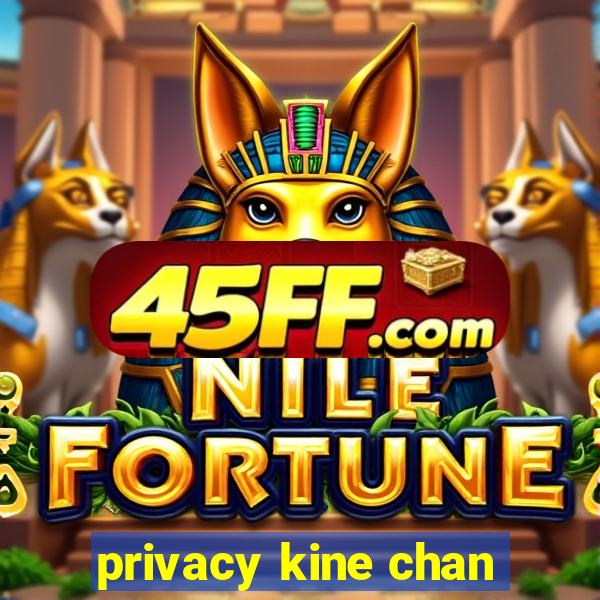 privacy kine chan
